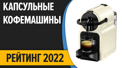 ТОП—10. Лучшие капсульные кофемашины для дома. Рейтинг 2022 года!