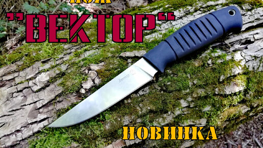 нож ВЕКТОР от пп Кизляр (новинка) .Выживание .Тест №20