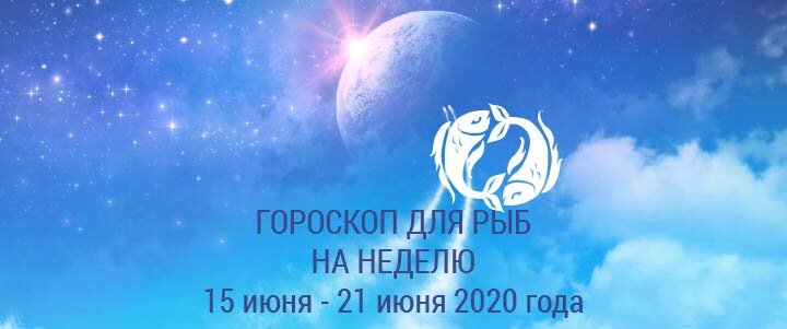 Прогноз на неделю с 15 по 21 июня 2020 года для Рыб