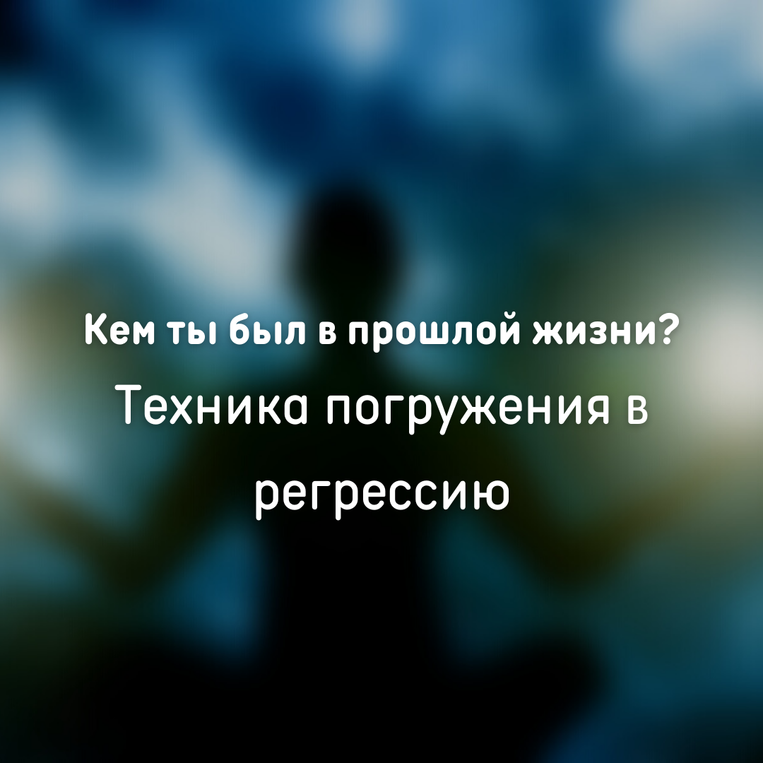 Кем ты был в прошлой жизни? Техника погружения в регрессию | Школа  Ведической Астрологии и Таро Наты Шейл | Дзен