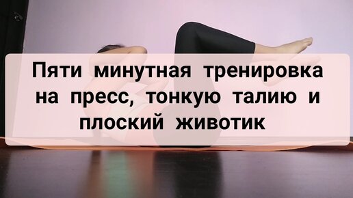 Текст ровно 5 минут. Плоский живот за 5 минут упражнения. Пять минутная готовность.