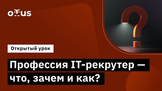 Профессия IT-рекрутер - что, зачем и как? // Курс «IT-Recruiter»