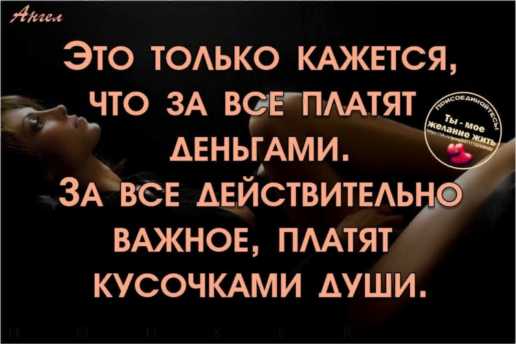 Действительно важное. Платим кусочками души. За все важное платят кусочками души. Это только кажется что за все платят деньгами. Все только кажется.