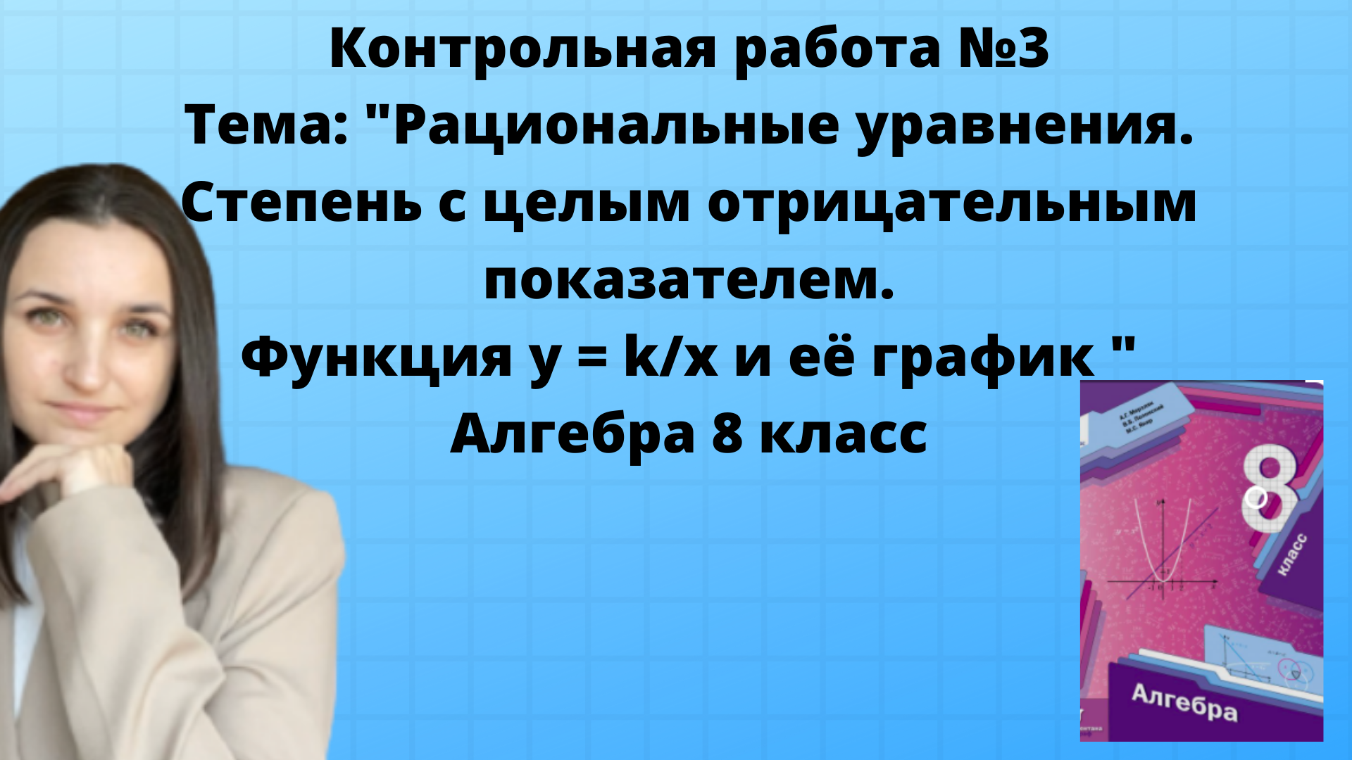 КОНТРОЛЬНАЯ РАБОТА №3 | РАЦИОНАЛЬНЫЕ УРАВНЕНИЯ. СТЕПЕНЬ С ЦЕЛЫМ  ОТРИЦАТЕЛЬНЫМ ПОКАЗАТЕЛЕМ. ФУНКЦИИ y=k/x | АЛГЕБРА 8 КЛАСС