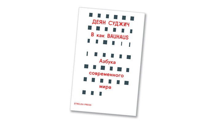 Суджич Д. B как Bauhaus: Азбука современного мира / Пер. с англ. Анны Зайцевой — М.: Strelka Press, 2017