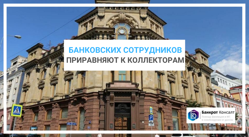 Банковских сотрудников приравняют к коллекторам