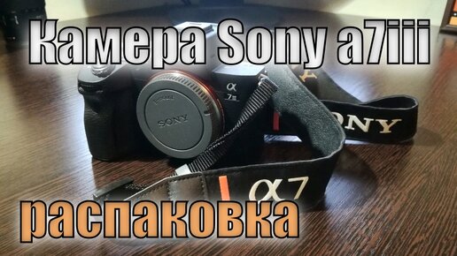 Камера Sony a7iii | Распаковка