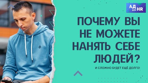 Почему вы сегодня не можете нанять себе людей!? И сложно ещё будет долго!