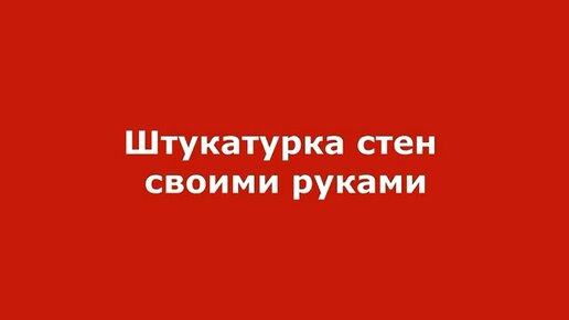 Как новичку штукатурить стены своими руками: видео и рекомендации к работе