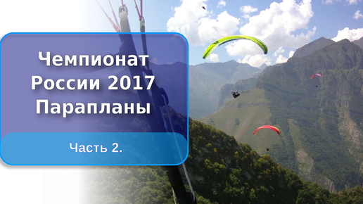 Полёты в Чегеме и Чемпионат России 2017 года по парапланерному спорту (часть 2.)