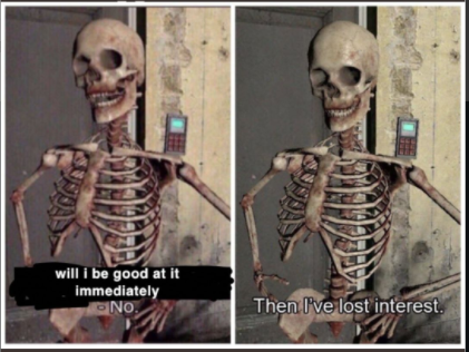 - Стану ли я моментально хорош в этом? - Нет. - Тогда я потерял интерес.