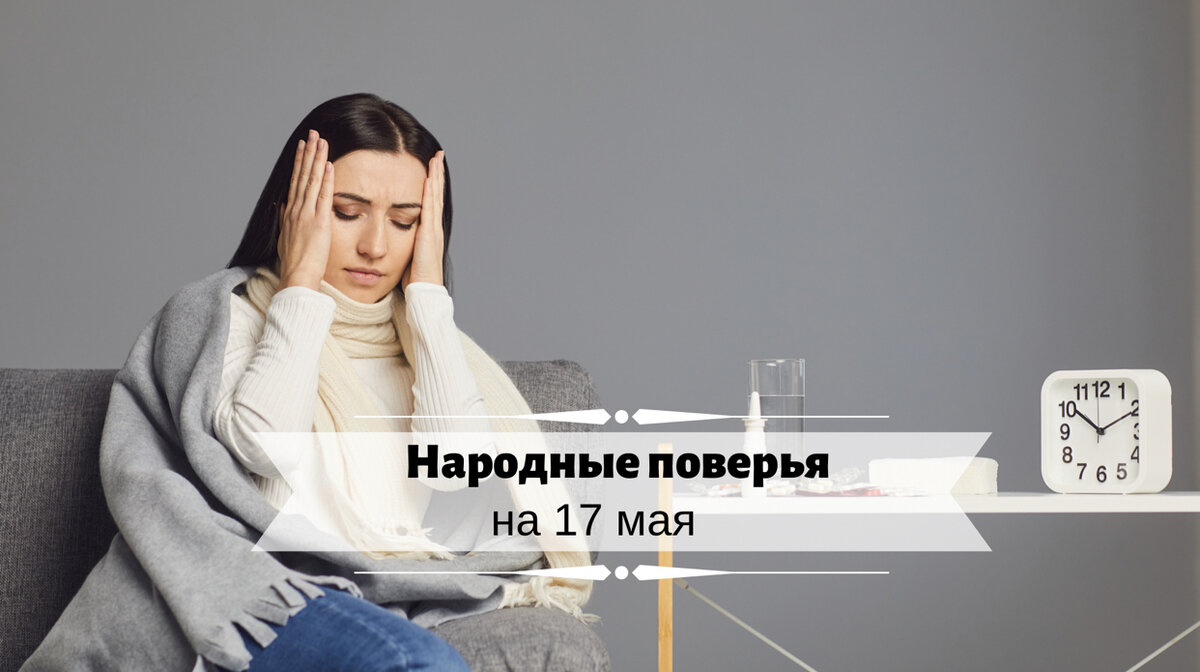 Народные поверья на 17 мая. Что нельзя делать 17 мая?