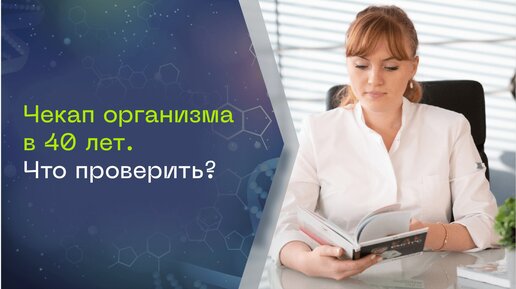 Какие анализы необходимо сдавать мосле 40 лет. Как наладить работу организма.