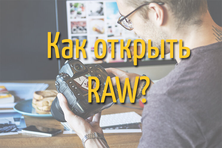 Как открыть и обработать фотографию в формате RAW
