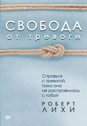 Р. Лихи. Свобода от тревоги. Справься с тревогой, пока она не расправилась с тобой