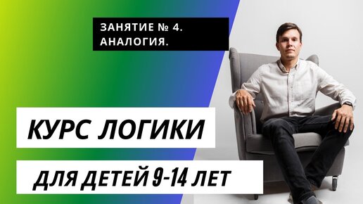 Курс логики и мышления для детей и подростков 9- 14 лет. Тема: Аналогии.