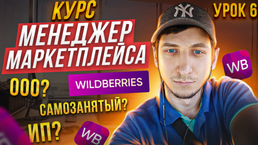 Менеджер Маркетплейсов с нуля / Урок 6. Wildberries Самозанятый, ИП или ООО. Как лучше продавать?