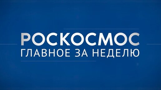 Роскосмос. Главное за неделю