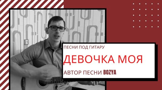 Девочка моя. Автор песни Bozya. Песни по гитару.