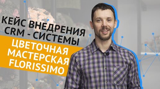 Кейс внедрения CRM для цветочной мастерской