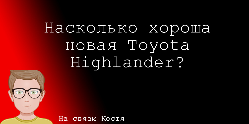 Поговорим про новую версию Toyota Highlander, а именно про салон, управление и стоимость