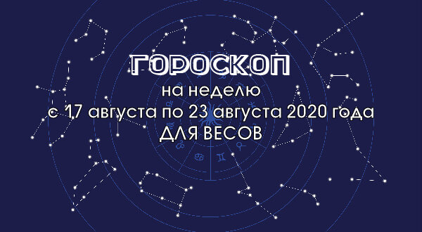 Гороскоп на неделю с 17 августа по 23 августа 2020 года для Весов