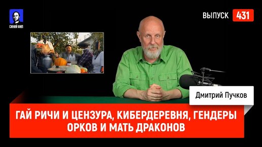 Гай Ричи и цензура, Кибердеревня, гендеры орков и Мать драконов | Синий Фил 431