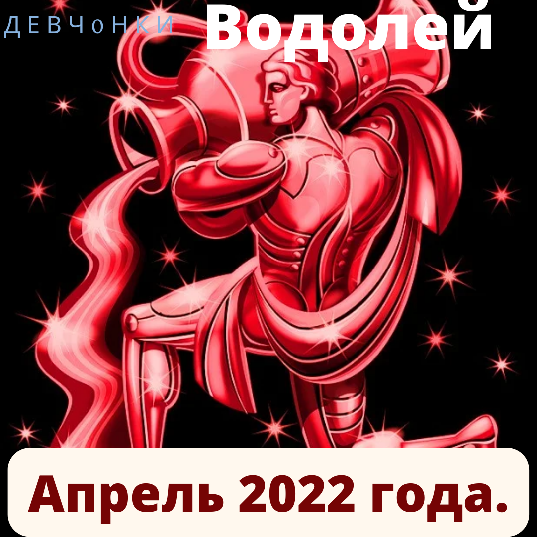 Водолей. Гороскоп на апрель 2022 года.