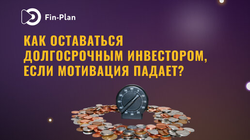 Как оставаться долгосрочным инвестором, если мотивация падает?