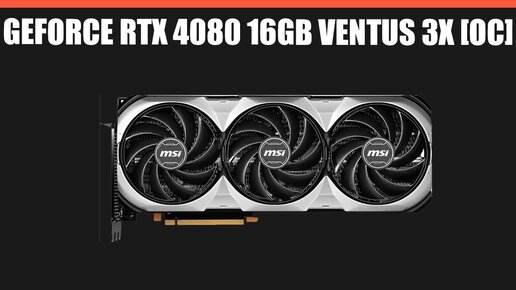 Видеокарта MSI GeForce RTX 4080 16GB VENTUS 3X [OC]