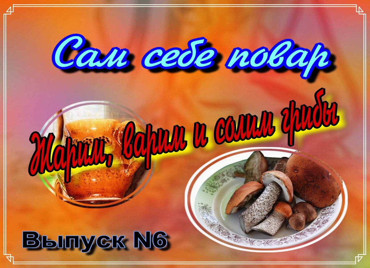 Сам себе повар. Выпуск N6 Жарим, варим и солим грибы. | Подвижный в  подвижном | Дзен