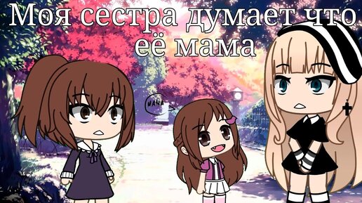 Tải video: МОЯ СЕСТРА ДУМАЕТ ЧТО Я ЕЁ МАМА | ОЗВУЧКА СЕРИАЛА | GACHA LIFE