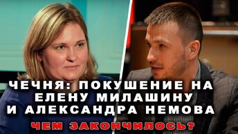 Чечня: покушение на Елену Милашину и Александра Немова. Чем закончилось?
