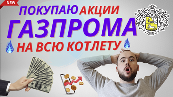 Покупаю аккции Газпрома НА ВСЮ КОТЛЕТУ, дубль 2, дивы будут, инфа сотка))