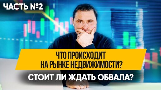 Что происходит на рынке недвижимости? Стоит ли ждать обвала? - Часть №2