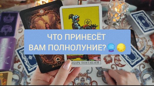 ЧТО ПРИНЕСЁТ ВАМ ПОЛНОЛУНИЕ 🌕🔮?