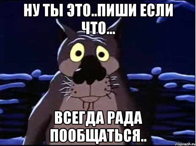 Ну сейчас поговорю. Ну ты это пиши если что. Ну ты звони если что. Спасибо заходи если что. Ты звони если что картинки.