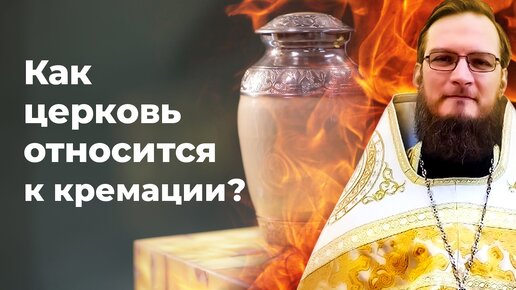 Как церковь относится к кремации? Священник Антоний Русакевич