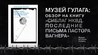 Музей ГУЛАГа: обзор на книгу «Сиблаг НКВД. Последние письма пастора Вагнера»