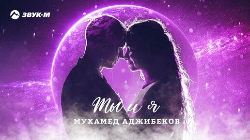 Мухамед Аджибеков - Ты и я | Премьера трека 2022