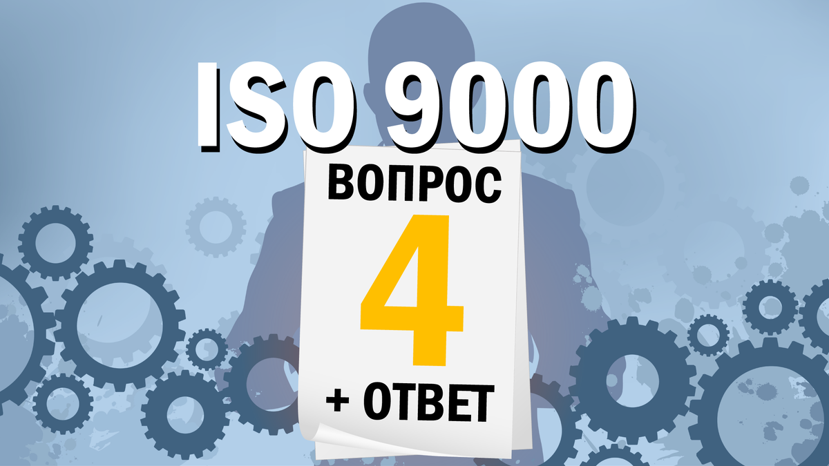 Четвертая статья цикла "ISO 9000: 12 вопросов и ответов". Автор: Артур Яковлевич Рачковский - Руководитель Объединенного проекта ИСО-Центр.