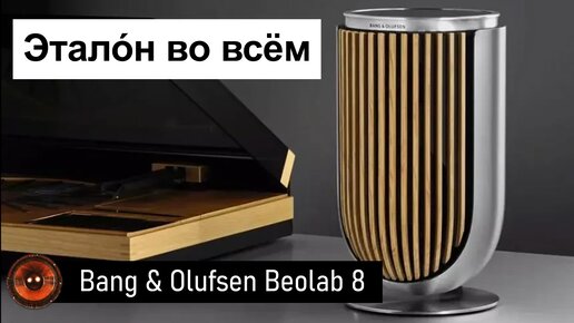 Совершенны во всём | Bang & Olufsen Beolab 8 – беспроводные колонки из Дании