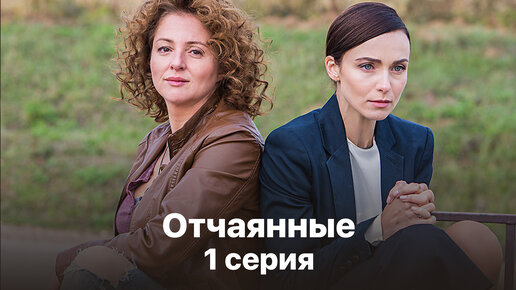 Download Video: Сериал «Отчаянные». 1 серия