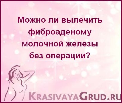 Фиброаденома молочной железы — причины, симптомы, удаление в НКЦ№2 (ЦКБ РАН)