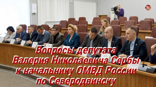 Вопросы депутата Валерия Николаевича Сербы к начальнику ОМВД России по Северодвинску / СербаТВ 🔴