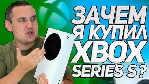 Зачем я купил XBOX Series S ? / СТОИТ-ЛИ КУПИТЬ XBOX Series S в 2022 ГОДУ?