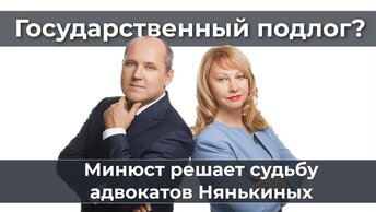 Государственный подлог? Минюст решает судьбу адвокатов Нянькиных