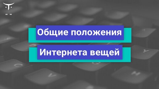 Общие положения Интернета вещей // Бесплатный урок OTUS