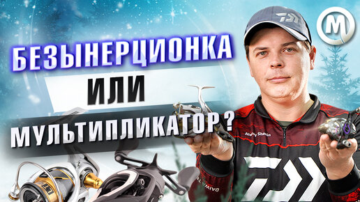 Безынерционная или мультипликаторная катушка?