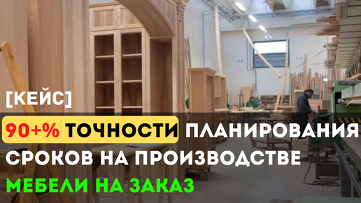 Обзор планирования на производстве мебели на заказ самим заказчиком. Точность планирования 90%!